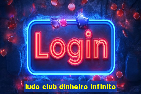 ludo club dinheiro infinito